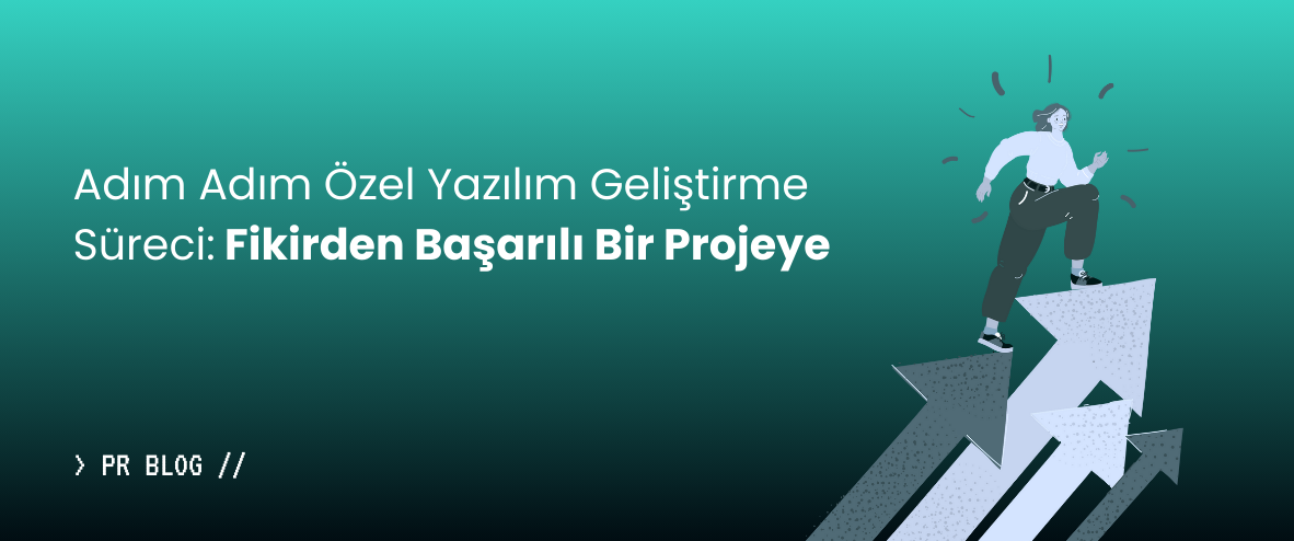 Adım Adım Özel Yazılım Geliştirme Süreci: Fikirden Başarılı Bir Projeye