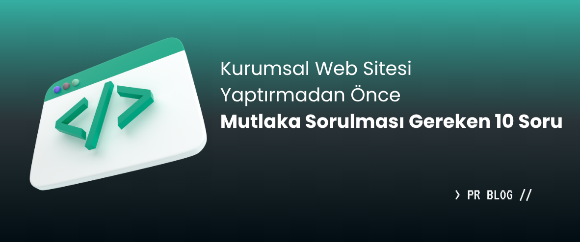 Kurumsal Web Sitesi Yaptırmadan Önce Mutlaka Sorulması Gereken 10 Soru